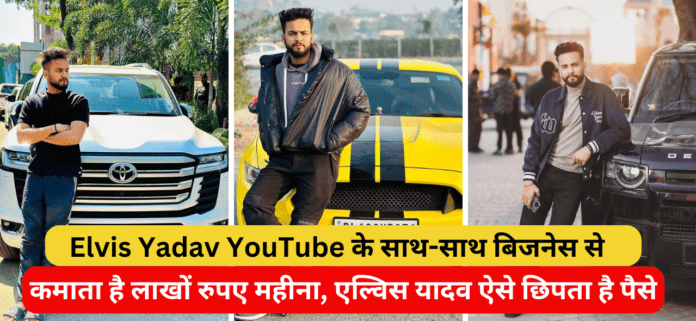 Elvis Yadav YouTube के साथ-साथ बिजनेस से कमाता है लाखों रुपए महीना, एल्विस यादव ऐसे छापता है पैसे