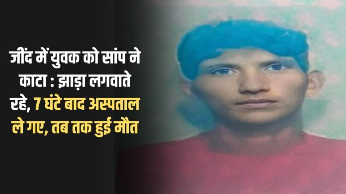 A young man was bitten by a snake in Jind: He kept getting treatment from exorcism, was taken to hospital after 7 hours, by then he had died