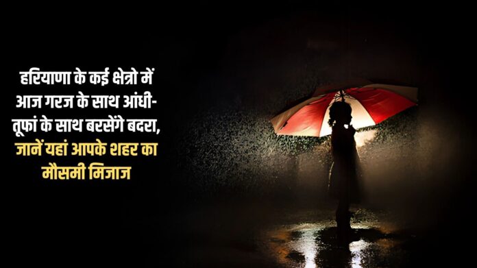Many areas of Haryana will receive rains accompanied by thunderstorms today, know the weather conditions of your city here