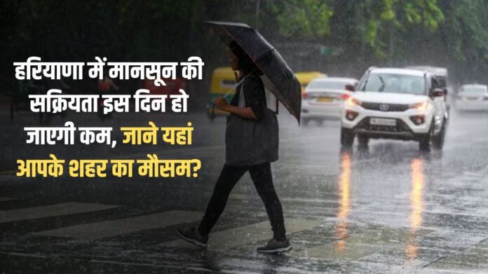 Monsoon activity will reduce in Haryana on this day, know the weather of your city here?