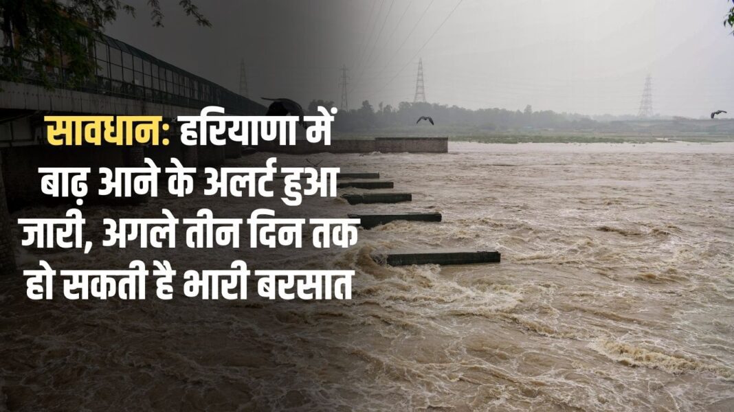 Caution: Flood alert issued in Haryana, heavy rain may occur for the next three days