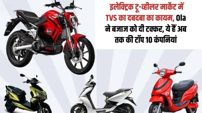 TVS continues to dominate the electric two-wheeler market, Ola gives tough competition to Bajaj, these are the top 10 companies so far