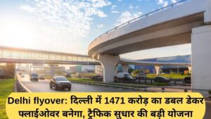 Delhi flyover: A double-decker flyover worth Rs 1471 crore will be built in Delhi, a major plan for traffic improvement.