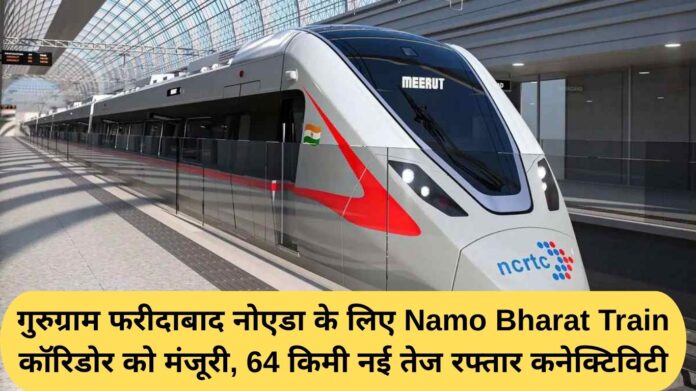 गुरुग्राम फरीदाबाद नोएडा के लिए Namo Bharat Train कॉरिडोर को मंजूरी, 64 किमी नई तेज रफ्तार कनेक्टिविटी