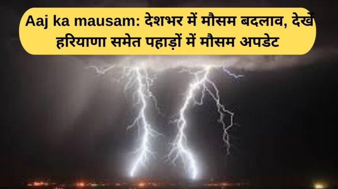Aaj ka mausam: Weather changes across the country, see weather updates in the mountains including Haryana