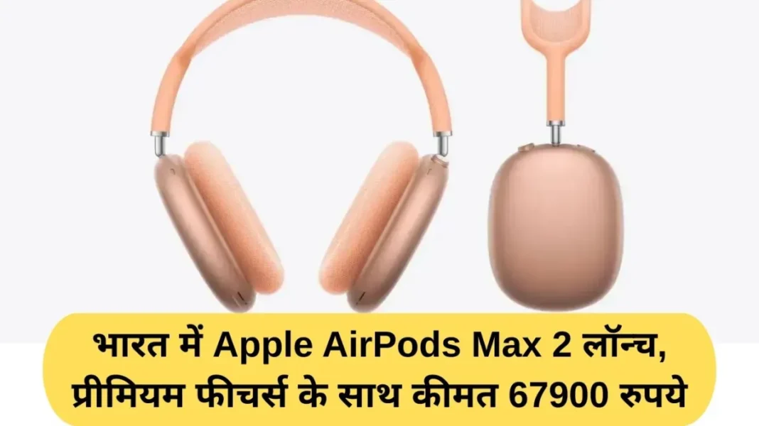 Apple AirPods Max 2 launched in India, priced at Rs 67,900 with premium features