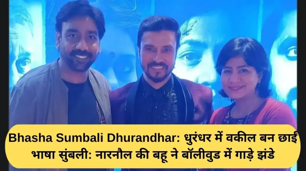 Bhasha Sumbali Dhurandhar: Bhasha Sumbali became a lawyer in Dhurandhar: Narnaul's daughter-in-law raised the flag in Bollywood.