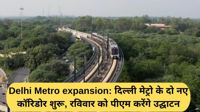Delhi Metro expansion: Two new corridors of Delhi Metro started, PM will inaugurate on Sunday