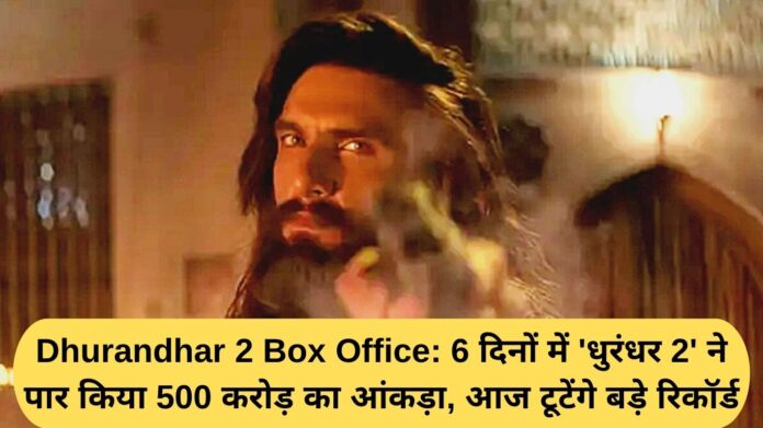 Dhurandhar 2 Box Office: 'Dhurandhar 2' crosses Rs 500 crore mark in 6 days, big records to be broken today