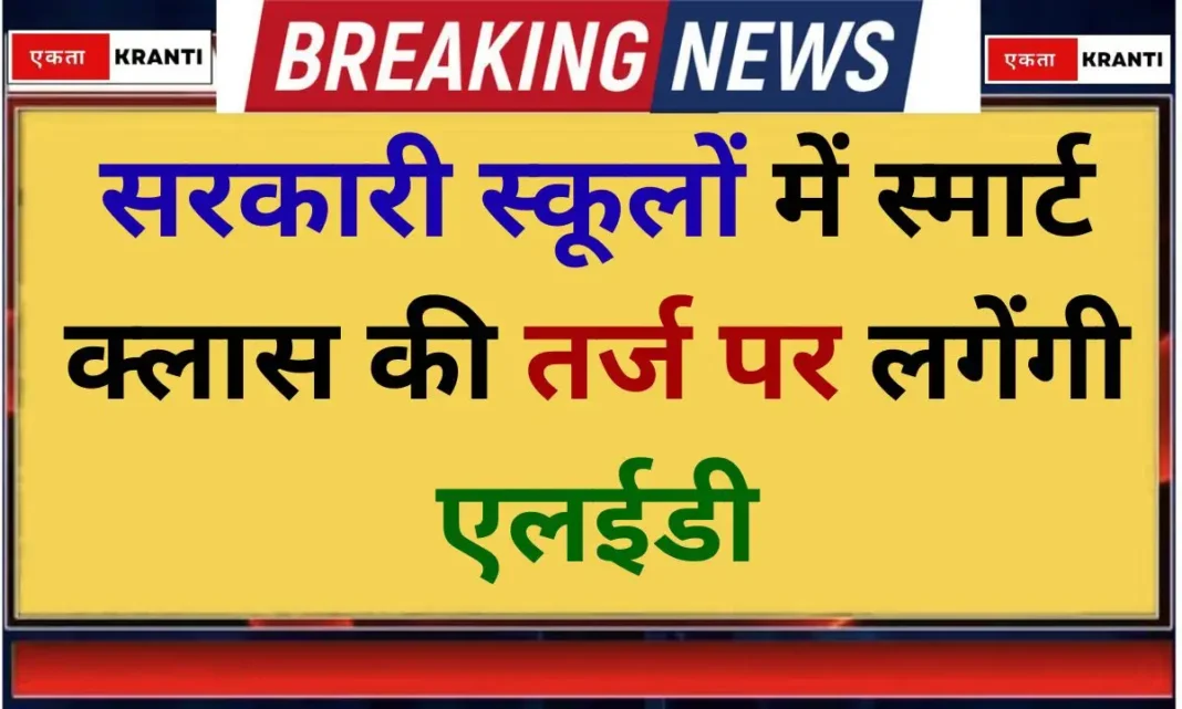 Education news LEDs will be installed in government schools on the lines of smart classes