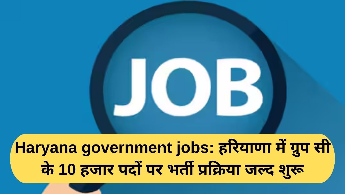 Haryana government jobs: हरियाणा में ग्रुप सी के 10 हजार पदों पर भर्ती प्रक्रिया जल्द शुरू