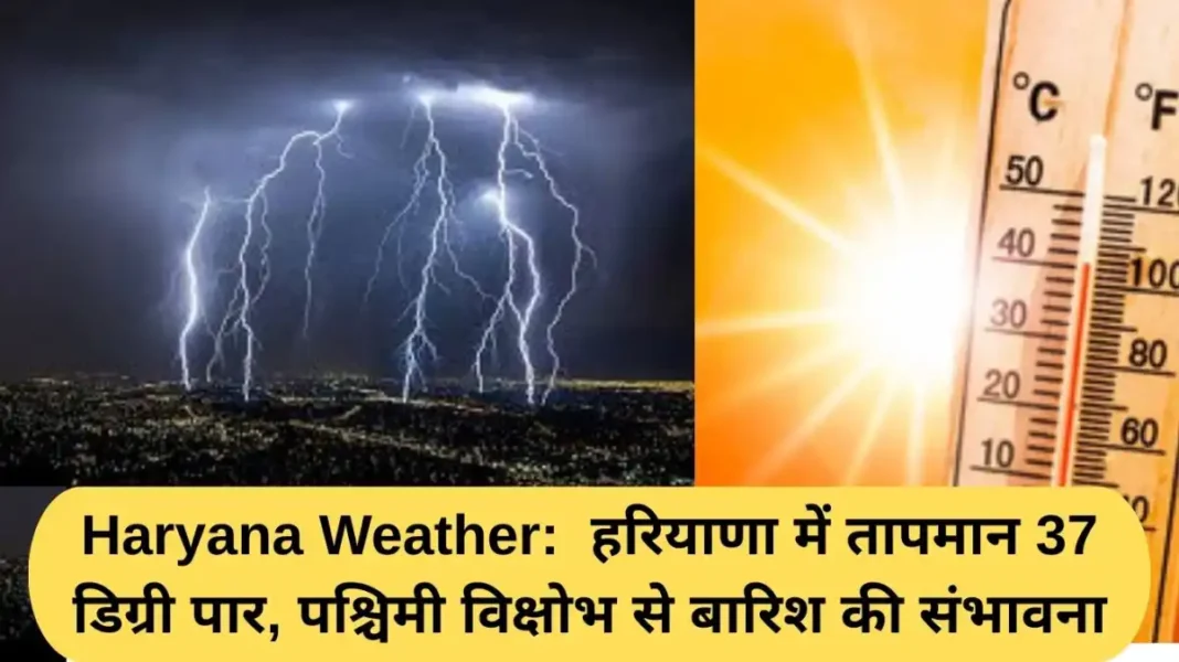 Haryana Weather: Temperature crosses 37 degrees in Haryana, possibility of rain due to western disturbance