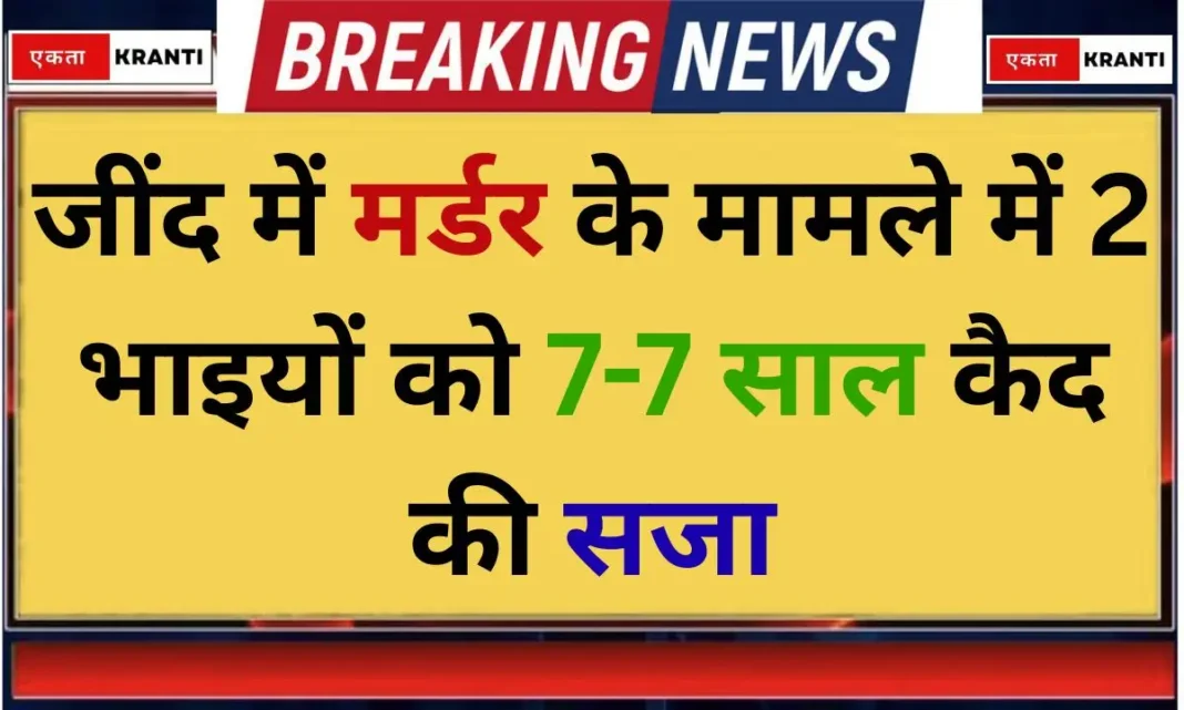 Jind Two brothers sentenced to 7 years imprisonment each in Jind murder case