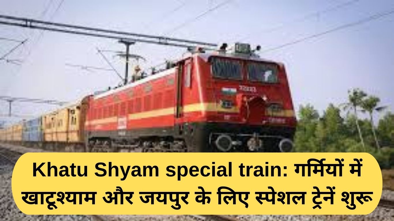 Khatu Shyam special train: गर्मियों में खाटूश्याम और जयपुर के लिए स्पेशल ट्रेनें शुरू