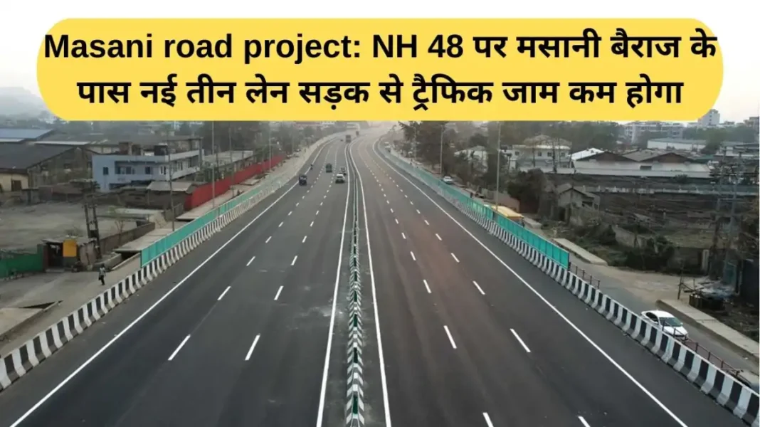Masani road project Masani road project: New three-lane road near Masani Barrage on NH 48 will reduce traffic congestion