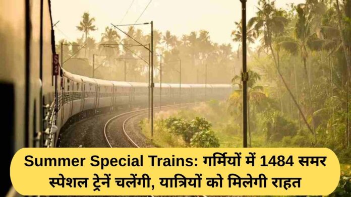Summer Special Trains: 1484 summer special trains will run in the summer, providing relief to passengers.