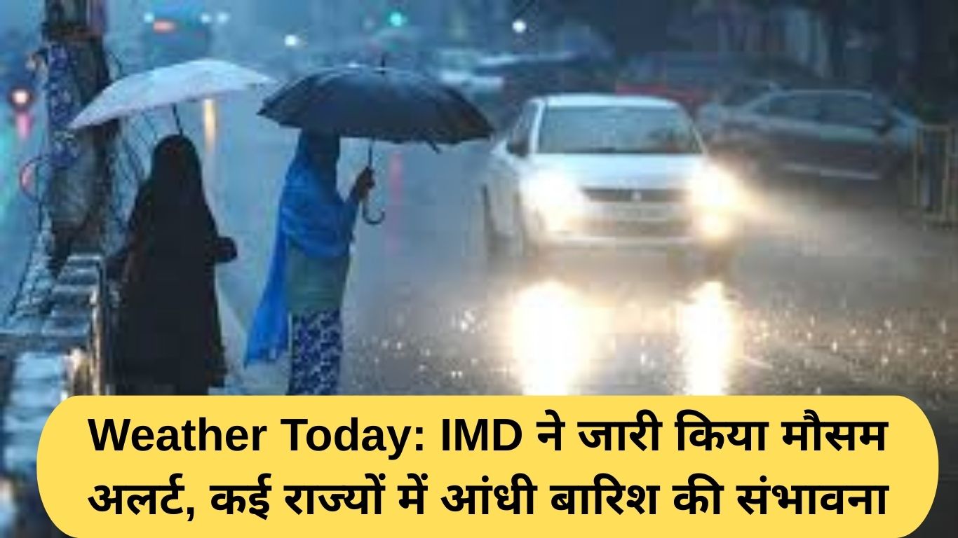 Weather Today: IMD ने जारी किया मौसम अलर्ट, कई राज्यों में आंधी बारिश की संभावना