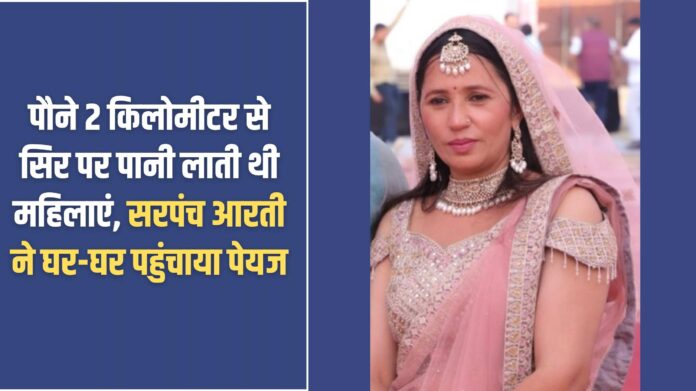 Mahila Sarpanch Story: Women used to carry water on their heads from 1.75 km, Sarpanch Aarti delivered drinking water to every house.