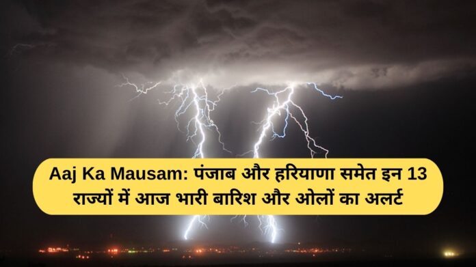 Aaj Ka Mausam: Heavy rain and hail alert in these 13 states including Punjab and Haryana today