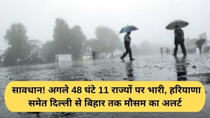 Aaj ka mausam: Beware! The next 48 hours will be heavy for 11 states, with weather alerts issued from Delhi to Bihar, including Haryana.