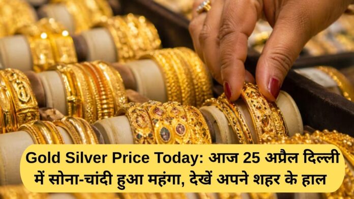 Gold Silver Price Today: Gold and silver become expensive in Delhi today, 25th April, see the condition of your city