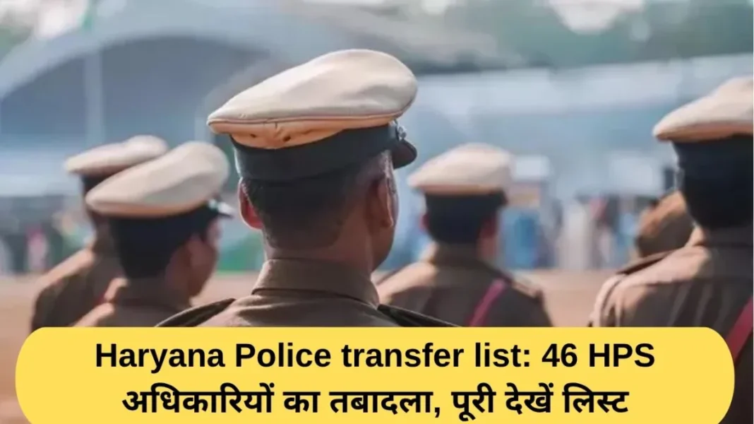 Haryana Police transfer list: Major administrative reshuffle in Haryana Police, 46 HPS officers transferred, see list