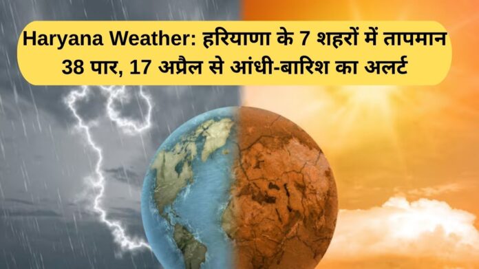 Haryana Weather: Temperature crosses 38 in 7 cities of Haryana, storm and rain alert from April 17