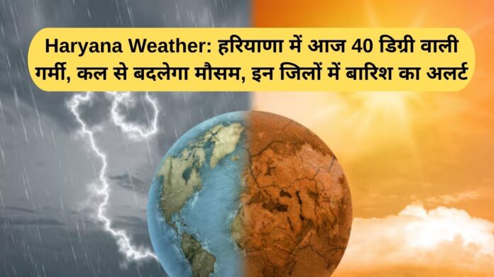 Haryana Weather: 40 degree heat in Haryana today, weather will change from tomorrow, rain alert in these districts