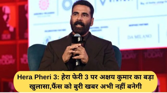 Hera Pheri 3: Akshay Kumar makes a big revelation on Hera Pheri 3, fans won't get any bad news just yet.