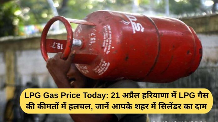 LPG Gas Price Today: 21st April, change in LPG gas prices in Haryana, know the price of cylinder in your city.