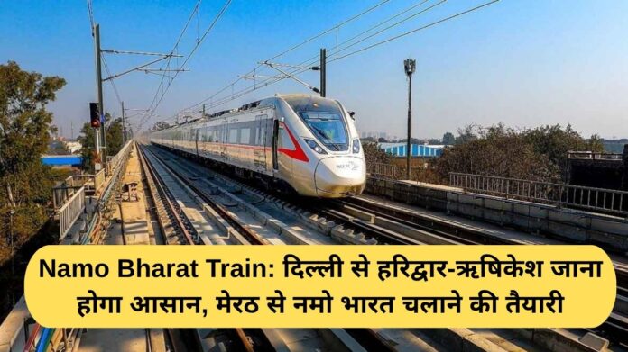 Namo Bharat Train: Traveling from Delhi to Haridwar-Rishikesh will be easy, preparations are underway to run Namo Bharat from Meerut.