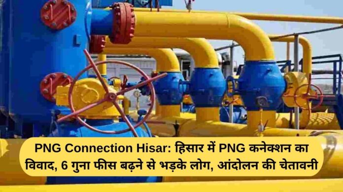 PNG Connection Hisar: Controversy over PNG connection in Hisar, people angry over 6 times increase in fees, warning of agitation
