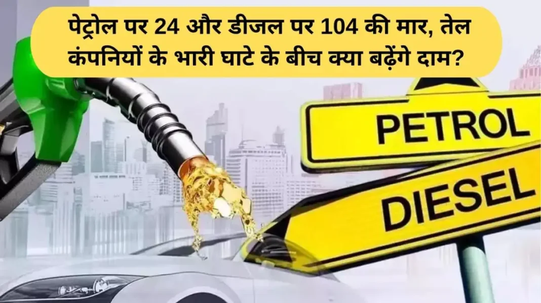 Petrol Diesel Price Today Petrol Diesel Price Today: 24 rupees on petrol and 104 rupees on diesel, will the prices increase amid huge losses of oil companies?