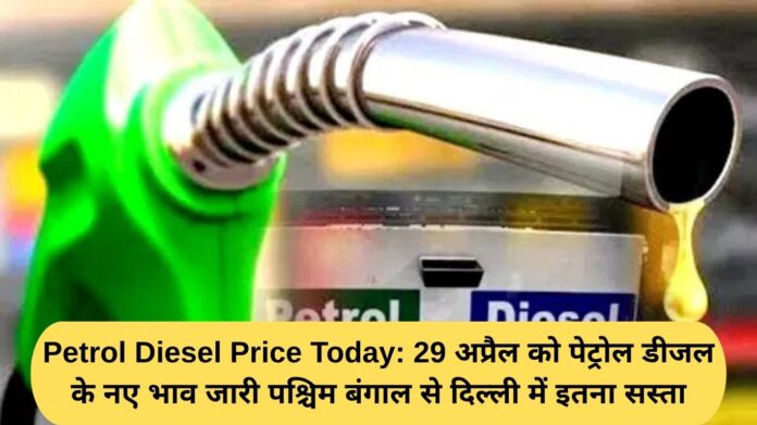 Petrol Diesel Price Today: 29 अप्रैल को पेट्रोल डीजल के नए भाव जारी पश्चिम बंगाल से दिल्ली में इतना सस्ता