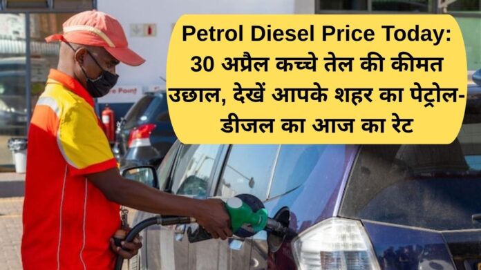 Petrol Diesel Price Today: Crude oil prices surge on April 30, see today's petrol-diesel rates in your city