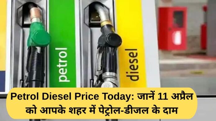 Petrol Diesel Price Today: Know the price of petrol and diesel in your city on April 11