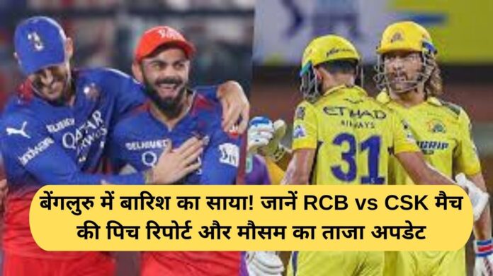 Rain threatens Bengaluru! Check out the pitch report and weather updates for the RCB vs CSK match.