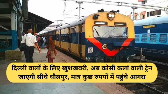 Railways Special Train: Good news for Delhiites, now the Kosi Kalan train will go directly to Dhaulpur, reach Agra in just a few rupees.