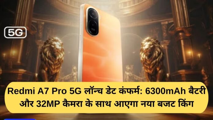 Redmi A7 Pro 5G launch date confirmed: The new budget king will arrive with a 6300mAh battery and a 32MP camera