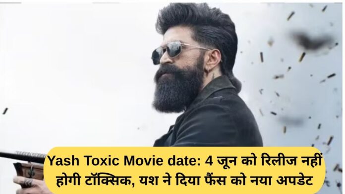 Yash Toxic Movie Date: Toxic will not release on June 4, Yash gives fans a new update