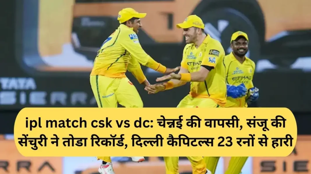 ipl match csk vs dc IPL Match CSK vs DC: Chennai make a comeback, Sanju Samson's century breaks record, Delhi Capitals lose by 23 runs