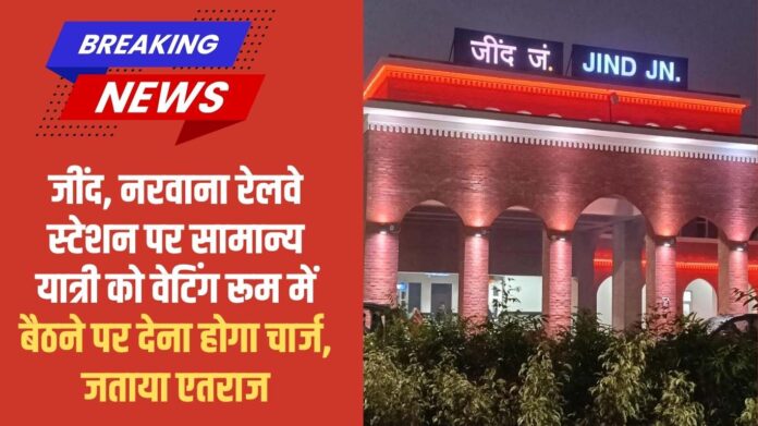 Railway Jind: At Jind, Narwana railway station, ordinary passengers will have to pay a charge for sitting in the waiting room, objection raised