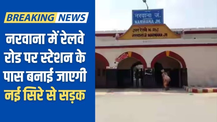 Narwana Railway Road: A new road will be constructed near the station on Railway Road in Narwana.