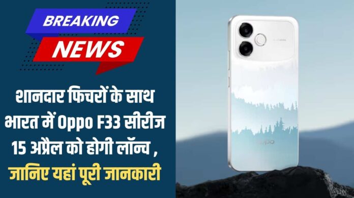 Oppo F33 Pro 5G: Oppo F33 series with great features will launch in India on April 15, know the full details here