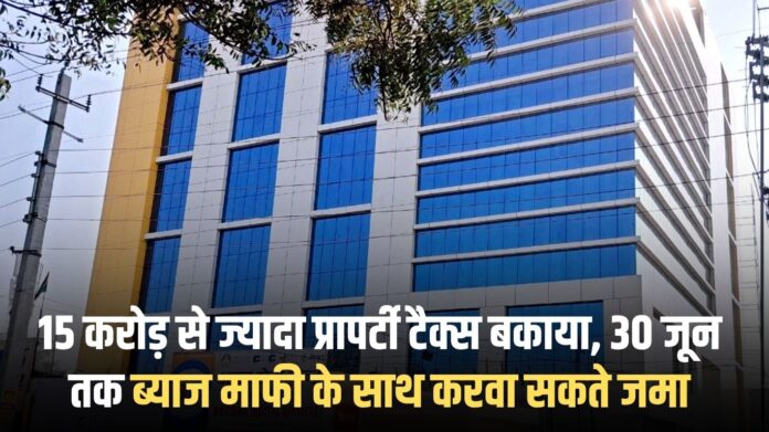 Property Tax: Property tax dues exceed Rs 15 crore; can be deposited with interest waiver till June 30