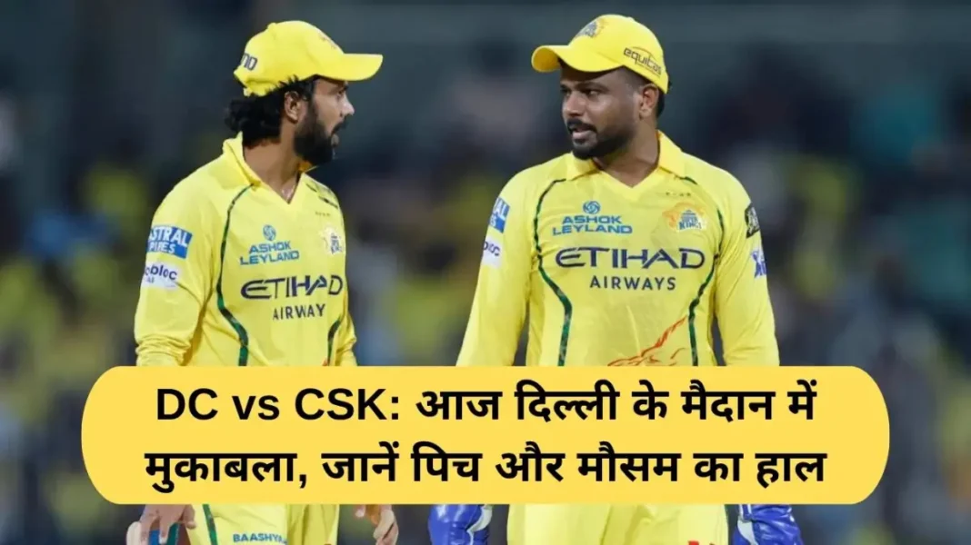 DC vs CSK: Match in Delhi today, know the condition of the pitch and weather