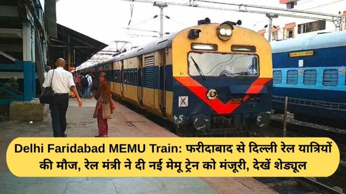 Delhi Faridabad MEMU Train: Rail passengers from Faridabad to Delhi are happy, Railway Minister has approved a new MEMU train, see schedule
