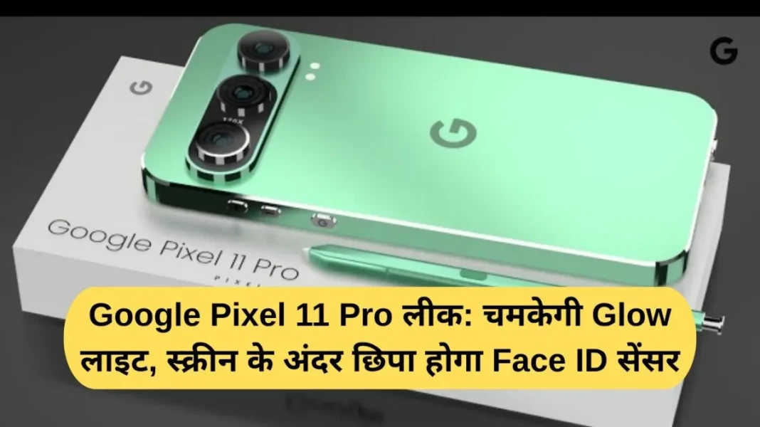 Google Pixel 11 Pro leak: Glow light will shine, Face ID sensor will be hidden inside the screen