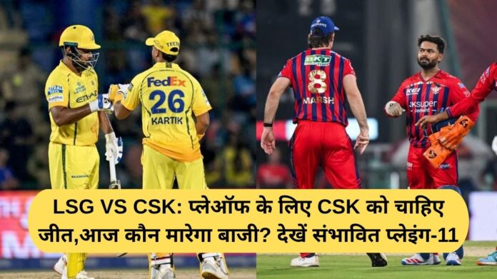 LSG vs CSK: CSK need a win to qualify for the playoffs. Who will win today? See the probable playing 11.