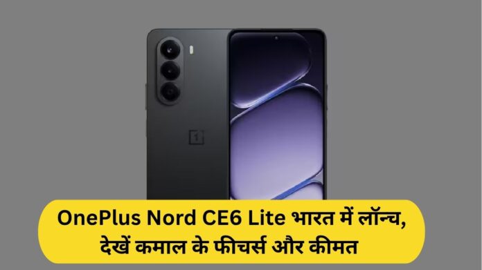 OnePlus Nord CE 6 Lite Launched in India: Check Out Its Amazing Features and Price